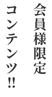 会員者様限定コンテンツ